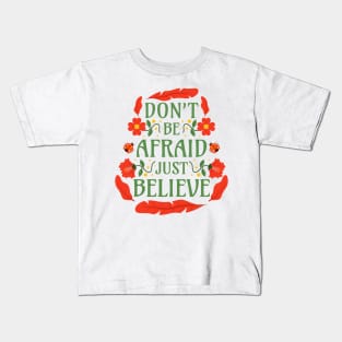 Don't Be Afraid Just Believe - Mark 5:36 Kids T-Shirt